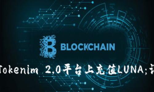 如何在Tokenim 2.0平台上充值LUNA：详细指南