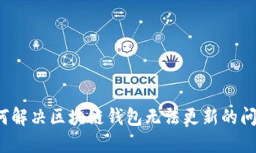 如何解决区块链钱包无法更新的问题？