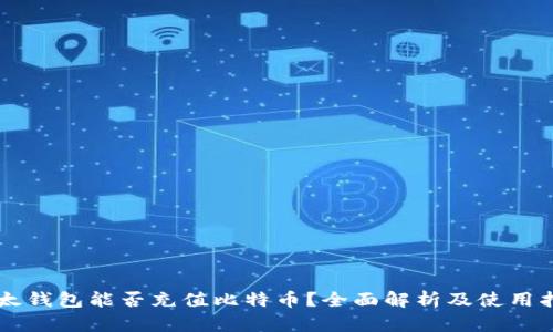 以太钱包能否充值比特币？全面解析及使用指南