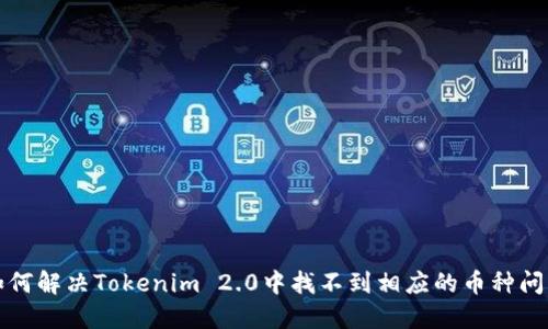 如何解决Tokenim 2.0中找不到相应的币种问题