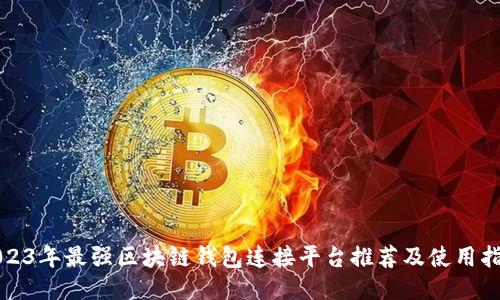 2023年最强区块链钱包连接平台推荐及使用指南