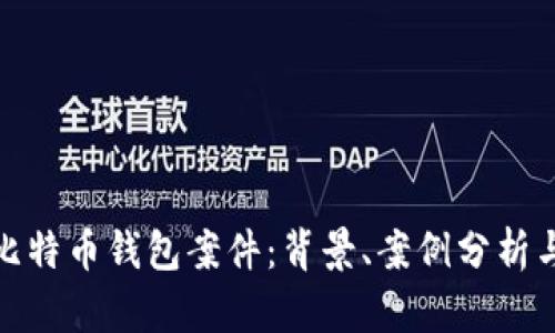 全面解析比特币钱包案件：背景、案例分析与法律影响