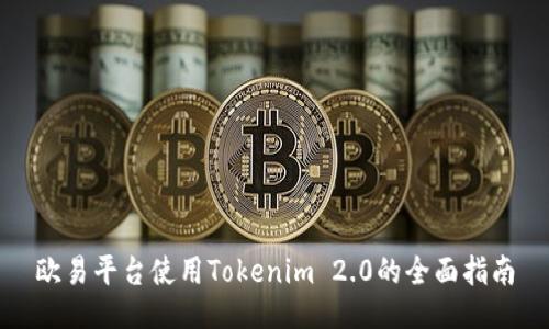 欧易平台使用Tokenim 2.0的全面指南